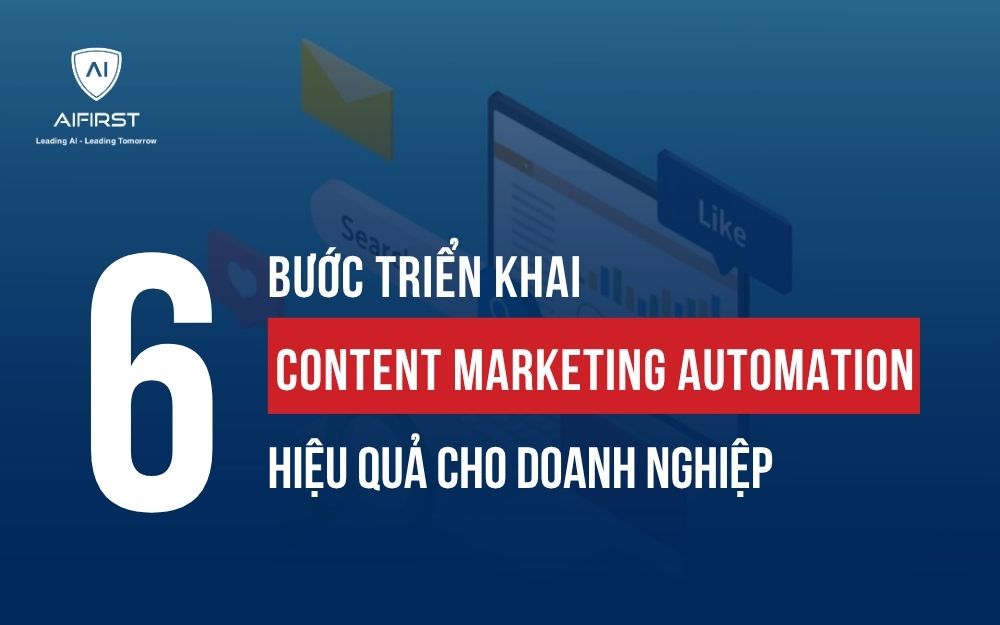 6 BƯỚC TRIỂN KHAI CONTENT MARKETING AUTOMATION HIỆU QUẢ CHO DOANH NGHIỆP